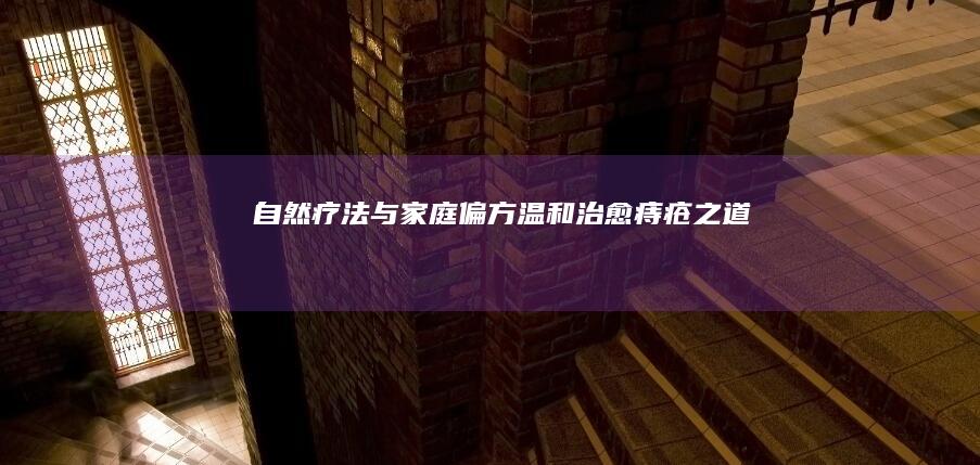 自然疗法与家庭偏方：温和治愈痔疮之道